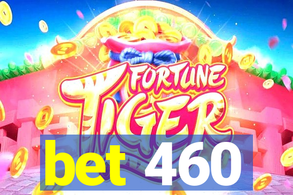 bet 460